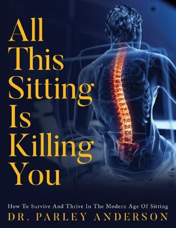 All This Sitting Is Killing You by Dr Parley Anderson 9781641115902