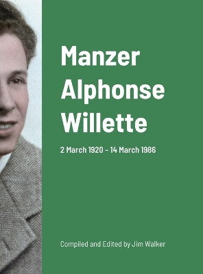 Manzer Alphonse Willette: 2 March 1920 - 14 March 1986 by Jim Walker 9798887570624