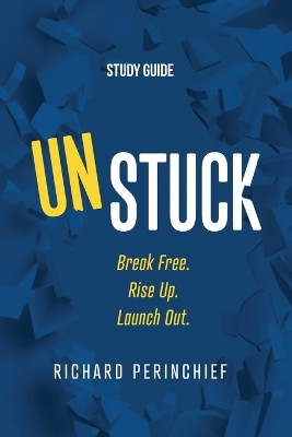 Unstuck - Study Guide: Break Free. Rise Up. Launch Out. by Richard Perinchief 9781957369655