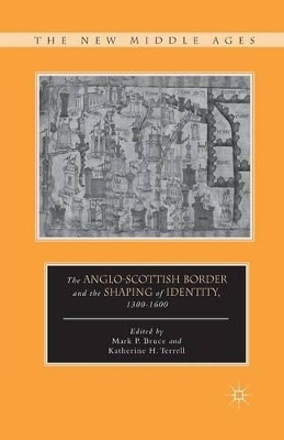 The Anglo-Scottish Border and the Shaping of Identity, 1300-1600 by M. Bruce 9781349293391
