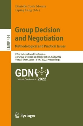 Contemporary Issues in Group Decision and Negotiation: Methodological and Practical Issues: 22nd International Conference on Group Decision and Negotiation, GDN 2022, Virtual Event, June 12-16, 2022, Proceedings by Danielle Costa Morais 9783031079955