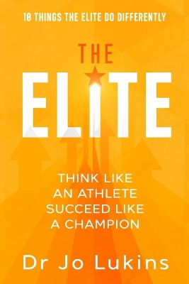 The Elite: Think Like an Athlete Succeed Like a Champion - 10 Things the Elite do Differently by Joann Lukins 9781925884364