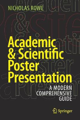 Academic & Scientific Poster Presentation: A Modern Comprehensive Guide by Nicholas Rowe 9783319612782