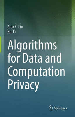 Algorithms for Data and Computation Privacy by Alex X. Liu 9783030588984