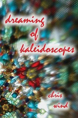 Dreaming of Kaleidoscopes by Chris Wind 9781926891132