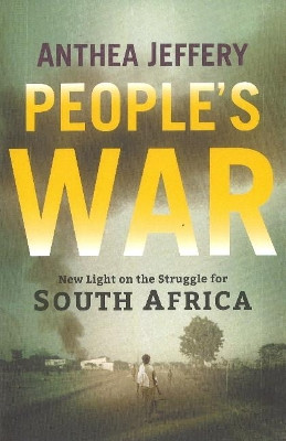 People's War: New Light on the Struggle for South Africa by Anthea Jeffery 9781868429967