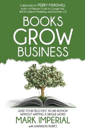 Books Grow Business: Lead Your Field Fast as an Author Without Writing a Single Word by Shannon Buritz 9781954757288