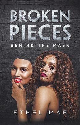 Broken Pieces Behind the Mask by Ethel Mae 9781480877177