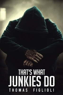 That's What Junkies Do by Thomas Figlioli 9781737077701