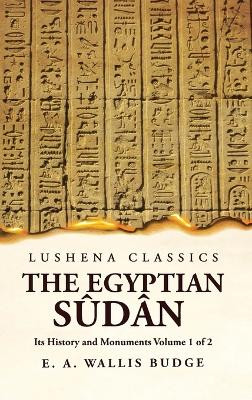 The Egyptian Sûdân Its History and Monuments Volume 1 of 2 by E a Wallis Budge 9781639236299