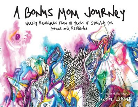 A Bonus Mom Journey: Weekly Reminders From 10 Years of Striving for Grace and Resilience by Jackie Lehrer 9798822904712