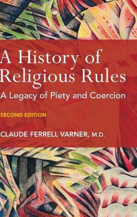 A History of Religious Rules: A legacy of Piety and Coercion by Claude Varner 9798987522929