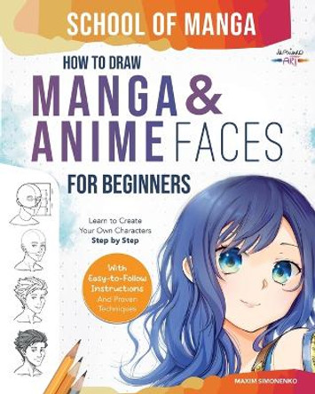School of Manga: How To Draw Manga and Anime Faces for Beginners Learn To Create Your Own Characters Step by Step With Easy-to-Follow Instructions and Proven Techniques by Maxim Simonenko 9783910312098