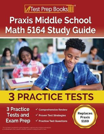 Praxis Middle School Math 5164 Study Guide: 3 Practice Tests and Exam Prep [Replaces Praxis 5169] by Joshua Rueda 9781637751114