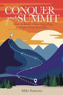 Conquer Your Summit: How to Build a Five-Year Plan & Live Your Best Life by Aliki Samone 9798887595160