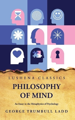 Philosophy of Mind An Essay in the Metaphysics of Psychology by George Trumbull Ladd 9798890960795
