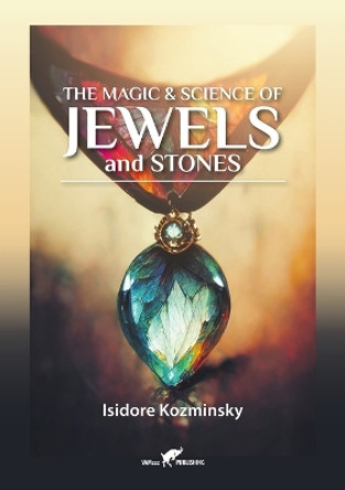 The Magic & Science of Jewels and Stones by Isidore Kozminsky 9789492355652