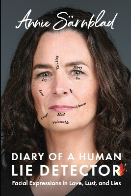 Diary of a Human Lie Detector: Facial Expressions in Love, Lust, and Lies by Annie Sarnblad 9798988381907