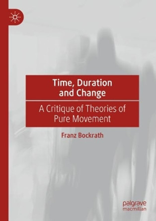 Time, Duration and Change: A Critique of Theories of Pure Movement by Franz Bockrath 9783031405891