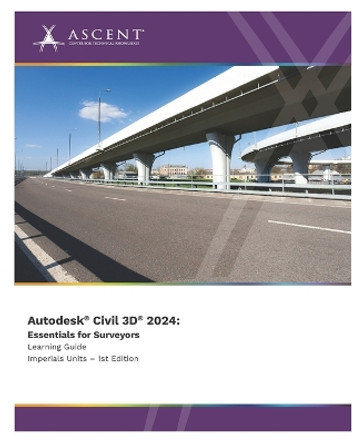 Autodesk Civil 3D 2024: Essentials for Surveyors (Imperial Units) by Ascent - Center for Technical Knowledge 9781959504702