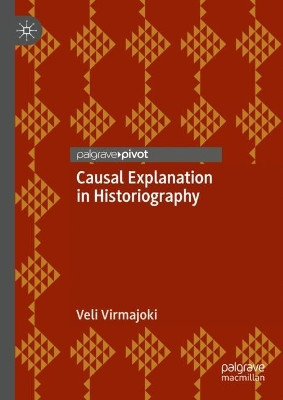 Causal Explanation in Historiography by Veli Virmajoki 9783031459283