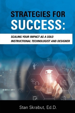Strategies for Success: Scaling Your Impact As a Solo Instructional Technologist and Designer by Stan Skrabut 9798985553772