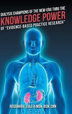 Dialysis Champions of the New-Era Thru the Knowledge Power of "Evidence-Based Practice Research" by Bsn Cnn Zuleta 9798822924468