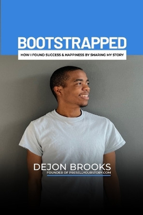 Bootstrapped: How I Found Success & Happiness By Sharing My Story by Dejon Brooks 9798892389273