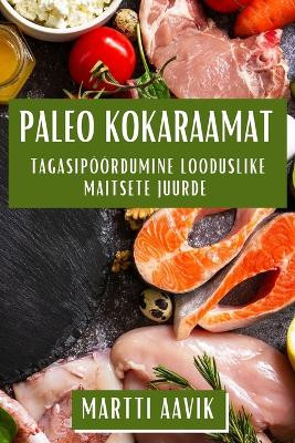 Paleo Kokaraamat: Tagasipöördumine Looduslike Maitsete Juurde by Martti Aavik 9781835860182