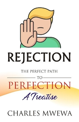 Rejection: The Perfect Path to Perfection, A Treatise by Charles Mwewa 9781998788729