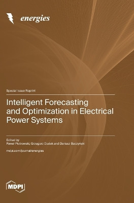 Intelligent Forecasting and Optimization in Electrical Power Systems by Pawel Piotrowski 9783036590806