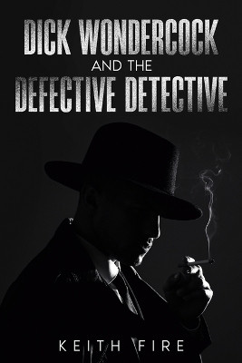 Dick Wondercock and the Defective Detective by Keith Fire 9798869107343