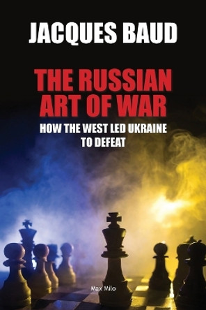 The Russian Art of War: How the West Led Ukraine to Defeat by Jacques Baud 9782315013067