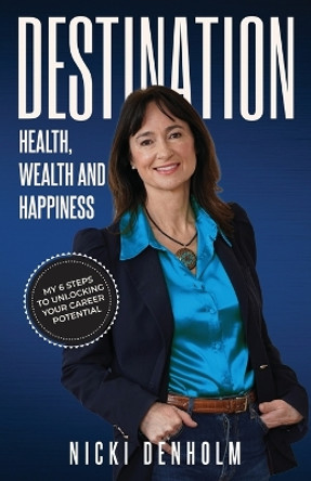 Destination: Health, Wealth and Happiness; Six steps to Unlocking your Career Potential from the "Inside Out" by Nicki Denholm 9781835560495