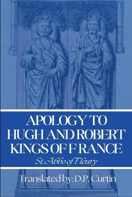 Apology to Hugh & Robert, Kings of France by St Abbo of Fleury 9798869210036