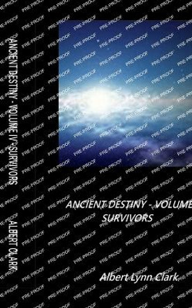 Ancient Destiny Volume IV - Survivors by Albert Lynn Clark 9798869193902