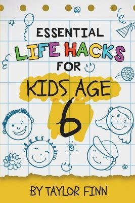 Essential Life Hacks for Kids Age 6 by Taylor Finn 9781738254552