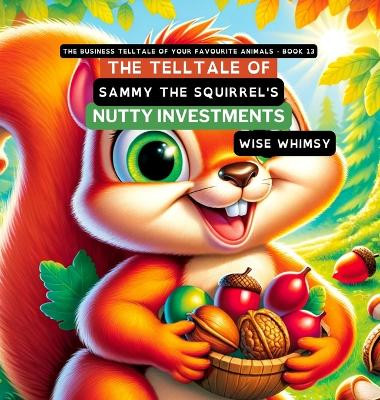 The Telltale of Sammy the Squirrel's Nutty Investments by Wise Whimsy 9798869170187