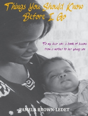 Things You Should Know Before I Go: To my dear son: a book of lessons from a mother by Pamela Brown-Ledet 9781735096575