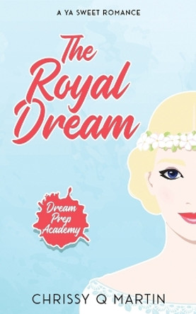 The Royal Dream: A YA Sweet Romance by Chrissy Q Martin 9781960504029