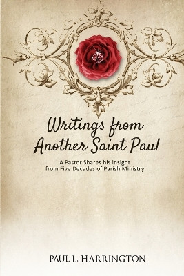 Writings From Another Saint Paul: A Pastor Shares his Insights From Five Decades of Parish Ministry by Paul L Harrington 9781955541145