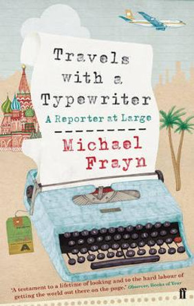 Travels with a Typewriter: A Reporter at Large by Michael Frayn