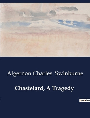 Chastelard, A Tragedy by Algernon Charles Swinburne 9791041995110
