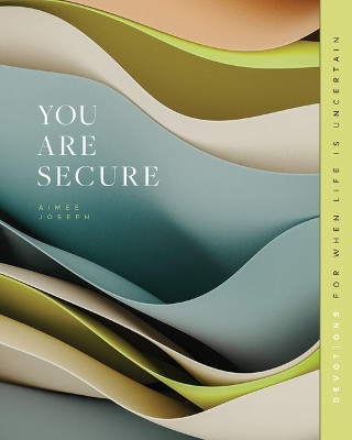 You Are Secure: Devotions for When Life Is Uncertain by Aimee Joseph 9781645074274