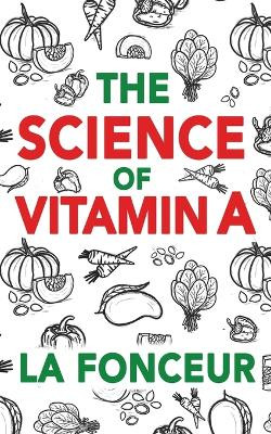 The Science of Vitamin A: Everything You Need to Know About Vitamin A by La Fonceur 9789334047691