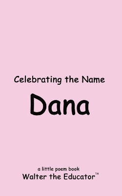 Celebrating the Name Dana by Walter the Educator 9798330223565