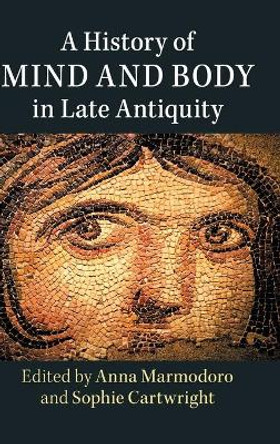 A History of Mind and Body in Late Antiquity by Anna Marmodoro 9781107181212