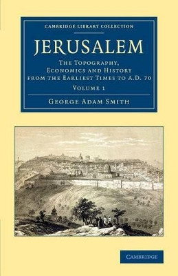 Jerusalem: The Topography, Economics and History from the Earliest Times to AD 70 by Sir George Adam Smith 9781108063517