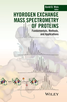 Hydrogen Exchange Mass Spectrometry of Proteins: Fundamentals, Methods, and Applications by David D. Weis 9781118616499