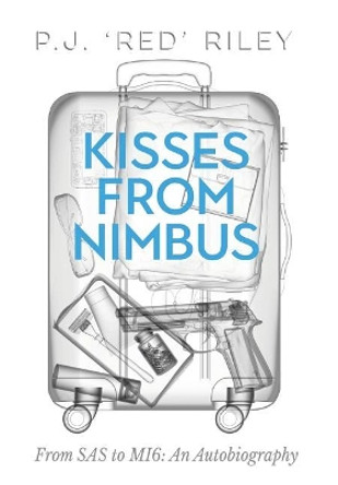 Kisses from Nimbus: From SAS to Mi6: An Autobiography by P J Riley 9781912262342 Kisses from Nimbus: From SAS to Mi6: An Autobiography by P J Riley 9781912262342
